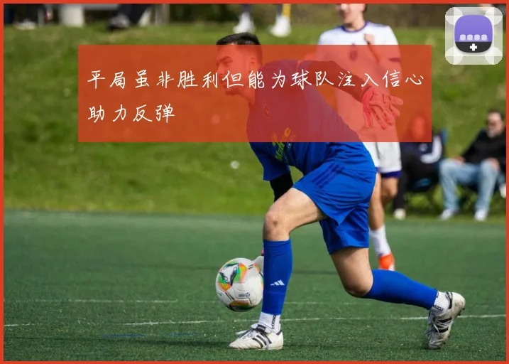平局虽非胜利但能为球队注入信心助力反弹