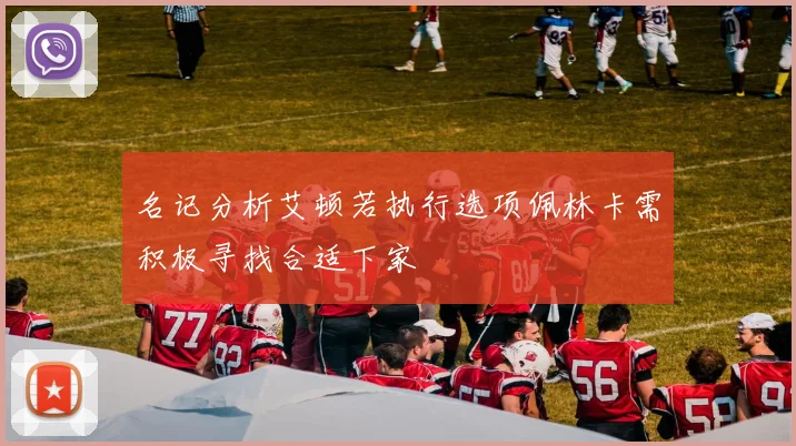 名记分析艾顿若执行选项佩林卡需积极寻找合适下家