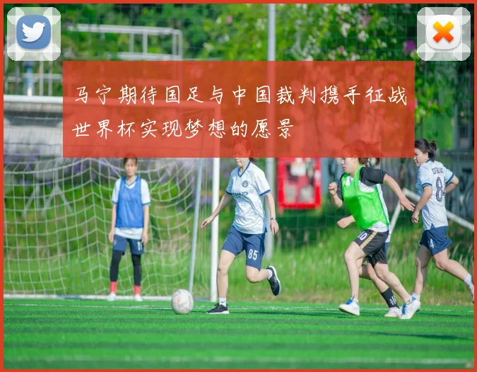 马宁期待国足与中国裁判携手征战世界杯实现梦想的愿景
